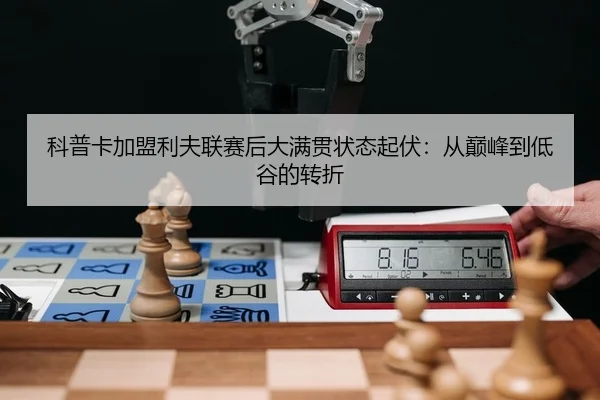 科普卡加盟利夫联赛后大满贯状态起伏：从巅峰到低谷的转折